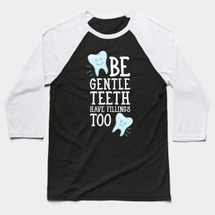 Be gentle teeth have fillings too Baseball T-Shirt